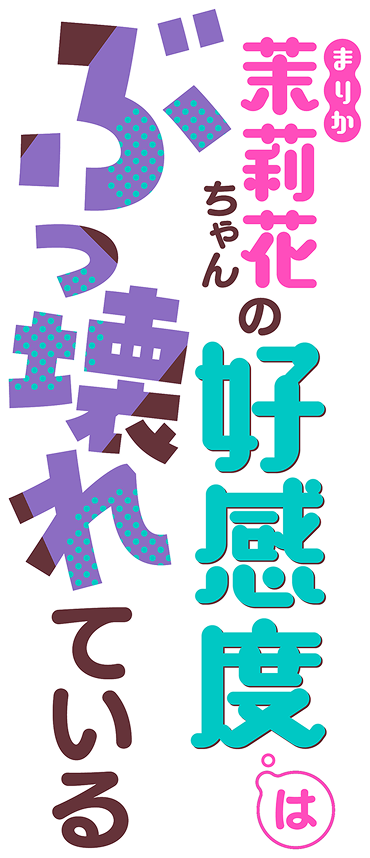 「茉莉花ちゃんの好感度はぶっ壊れている。